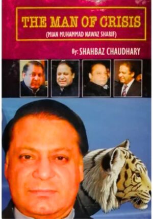 The Man of Crisis Nawaz Sharif book by Shehbaz Chaudhry
